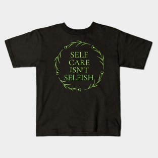 Self Care Isn't Selfish Wellness, Self Care and Mindfulness Kids T-Shirt